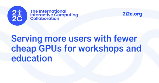 Serving more users with fewer cheap GPUs for workshops and education